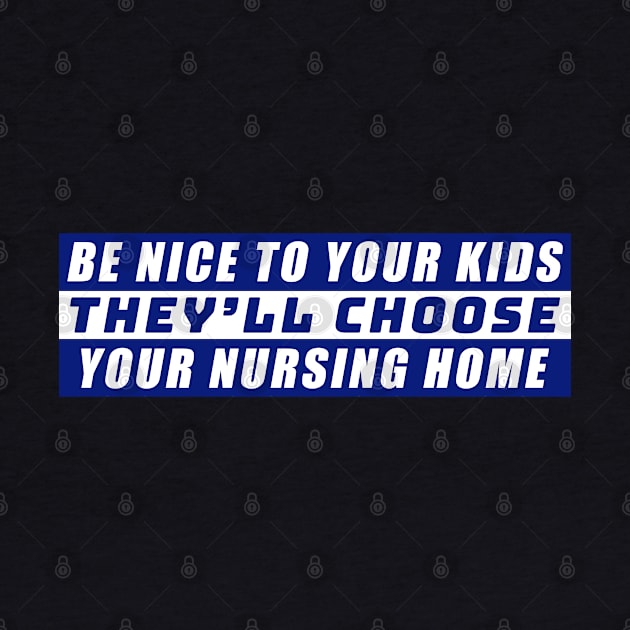 Be Nice To Your Kids, They'll Choose Your Nursing Home by zofry's life